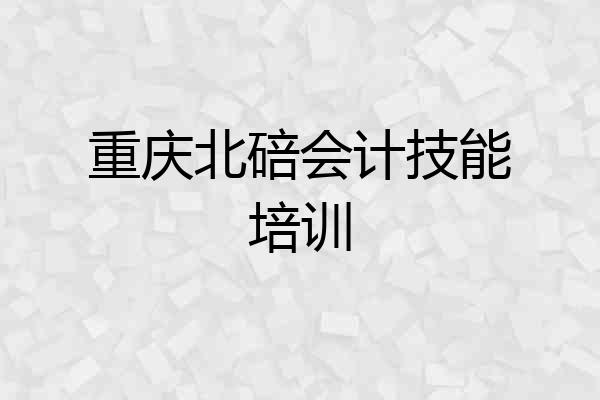重庆北碚会计技能培训