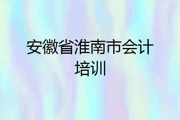 安徽省淮南市会计培训