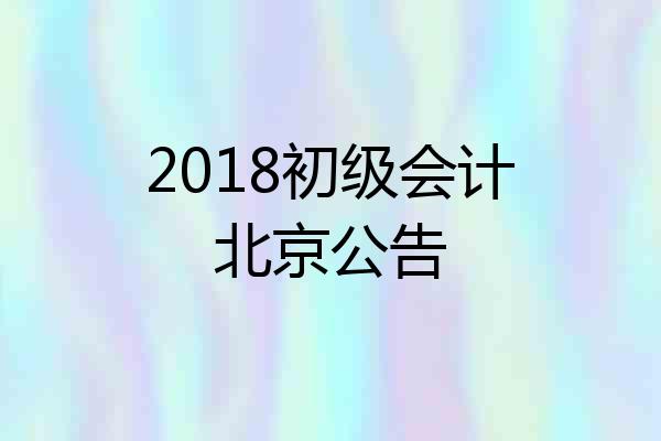 2018初级会计北京公告