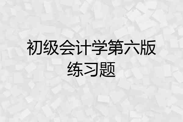 初级会计学第六版练习题