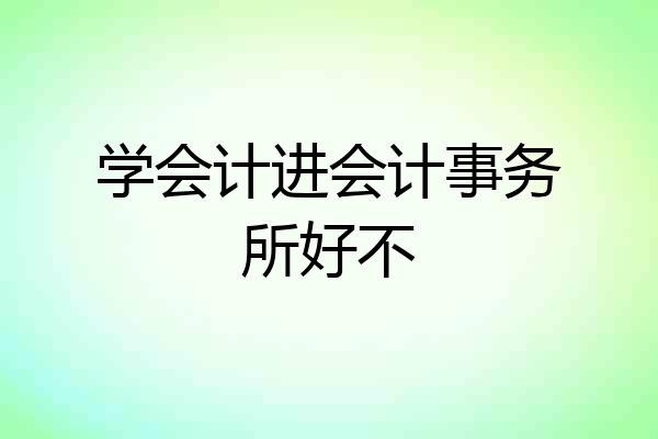学会计进会计事务所好不