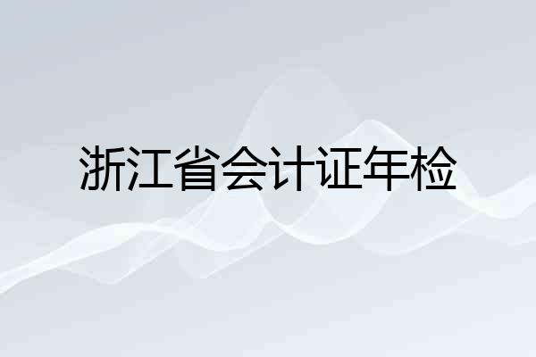 浙江省会计证年检