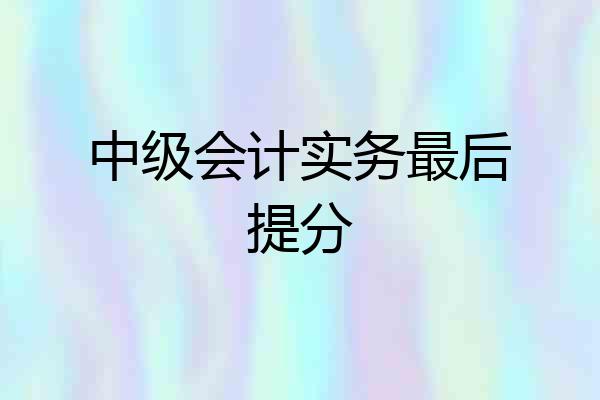 中级会计实务最后提分