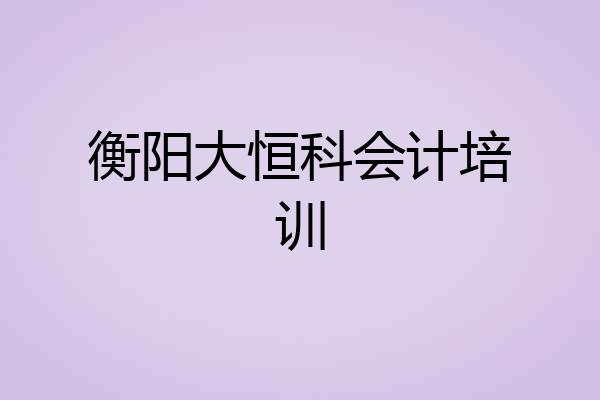 衡阳大恒科会计培训