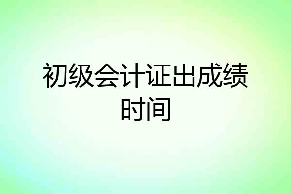 初级会计证出成绩时间