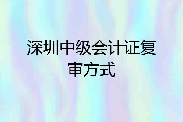 深圳中级会计证复审方式