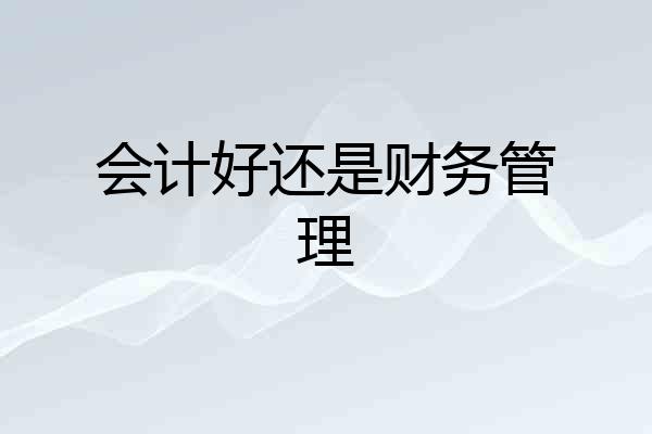 会计好还是财务管理