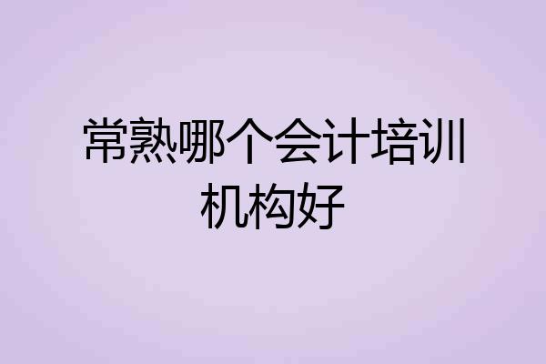 常熟哪个会计培训机构好