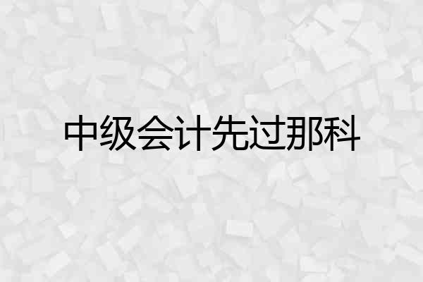 中级会计先过那科
