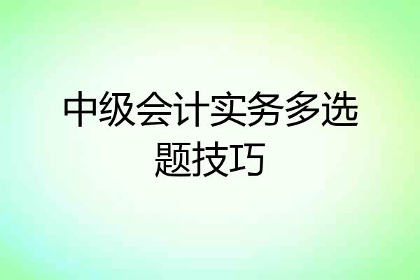 中级会计实务多选题技巧