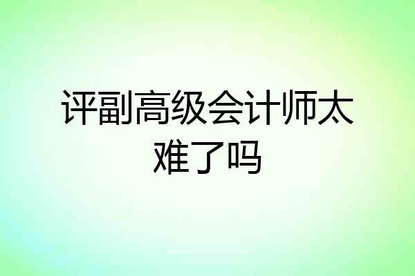 评副高级会计师太难了吗
