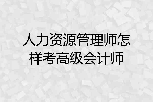 人力资源管理师怎样考高级会计师