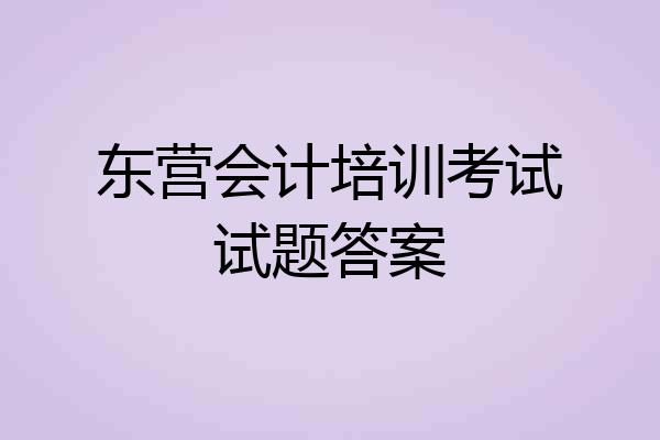 东营会计培训考试试题答案