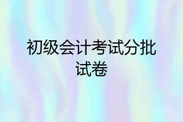 初级会计考试分批试卷