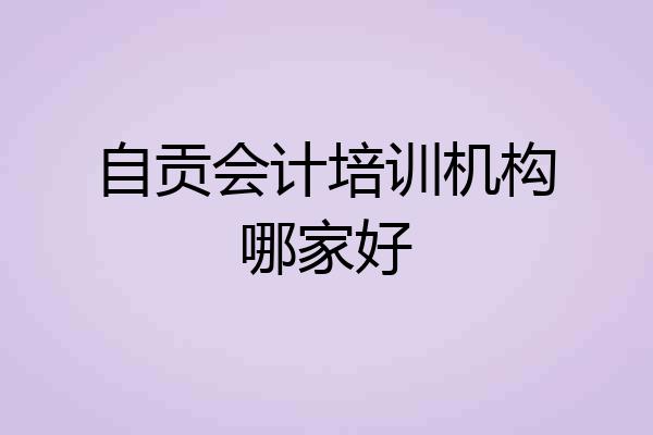 自贡会计培训机构哪家好