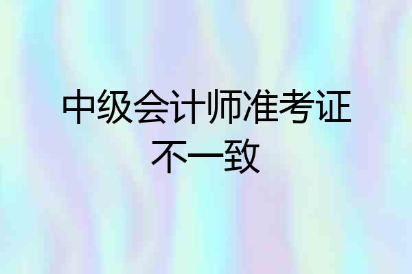 中级会计师准考证不一致