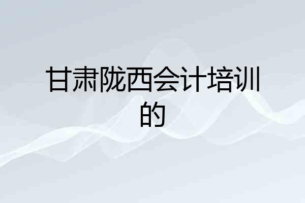 甘肃陇西会计培训的