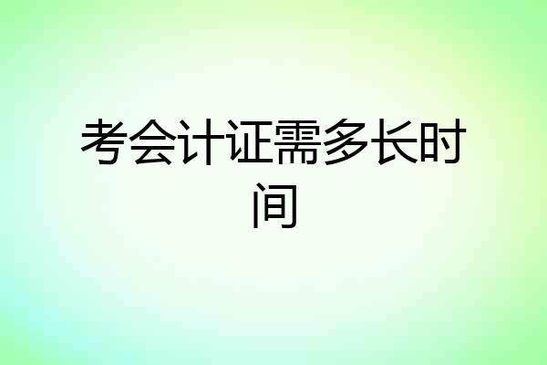 考会计证需多长时间