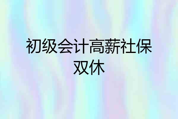 初级会计高薪社保双休