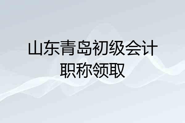 山东青岛初级会计职称领取
