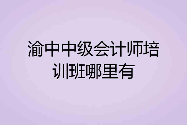 渝中中级会计师培训班哪里有