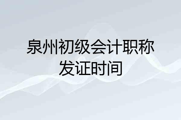 泉州初级会计职称发证时间