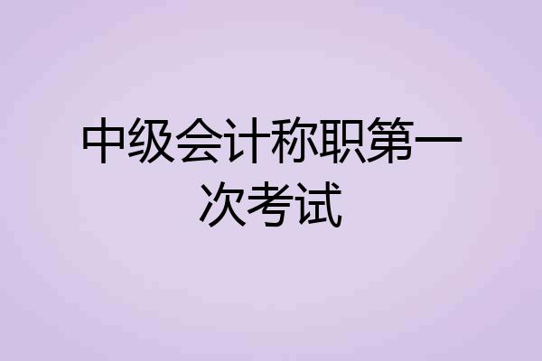 中级会计称职第一次考试