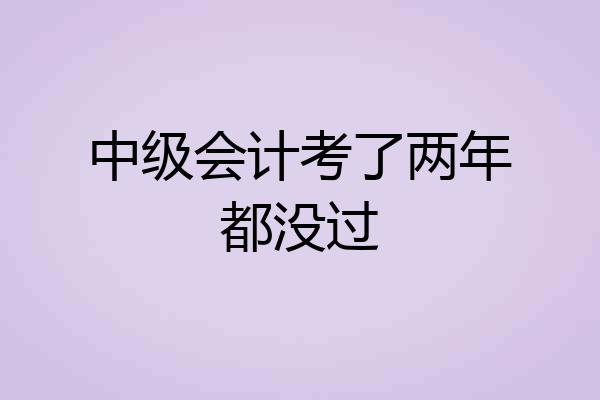 中级会计考了两年都没过