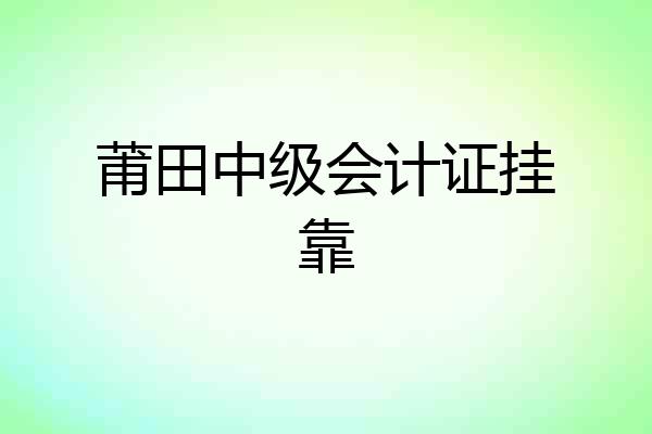 莆田中级会计证挂靠