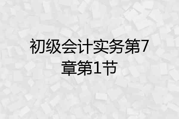 初级会计实务第7章第1节