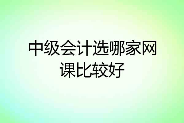 中级会计选哪家网课比较好