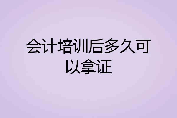 会计培训后多久可以拿证