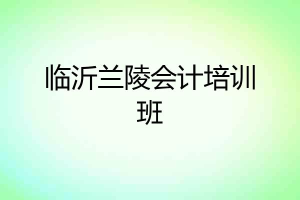 临沂兰陵会计培训班