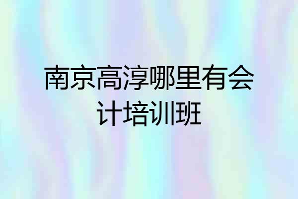 南京高淳哪里有会计培训班