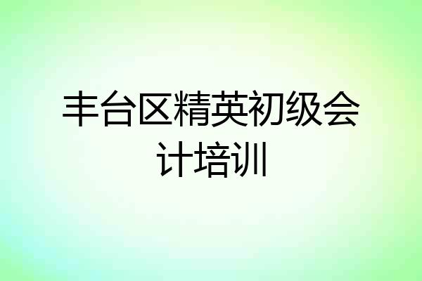 丰台区精英初级会计培训