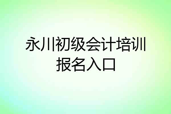 永川初级会计培训报名入口