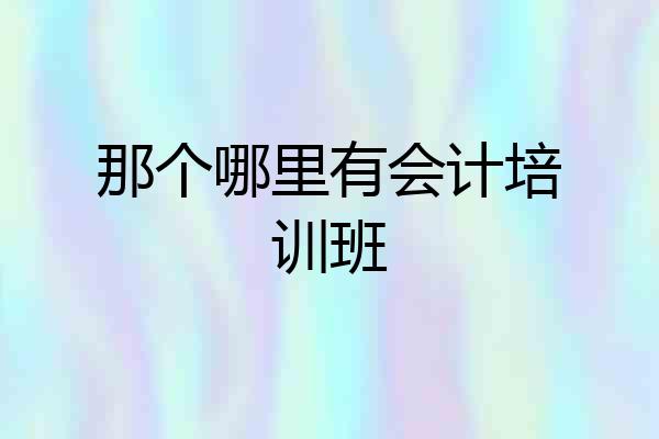 那个哪里有会计培训班