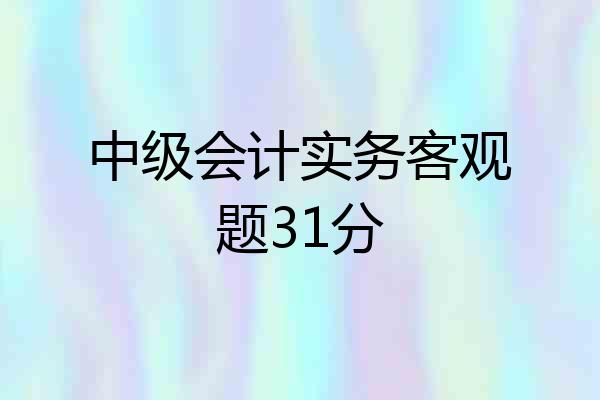 中级会计实务客观题31分
