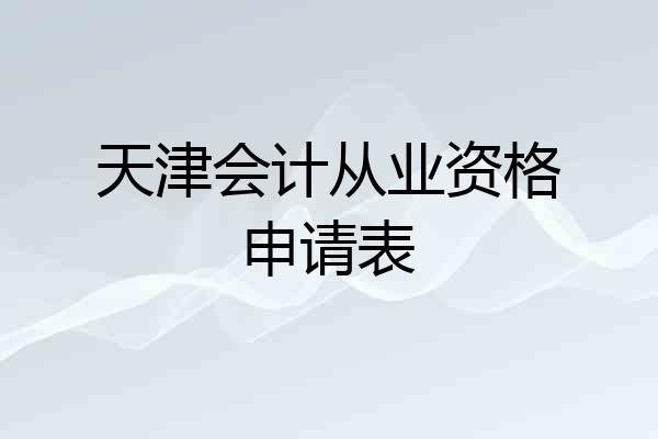 天津会计从业资格申请表