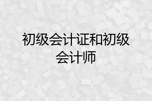 初级会计证和初级会计师
