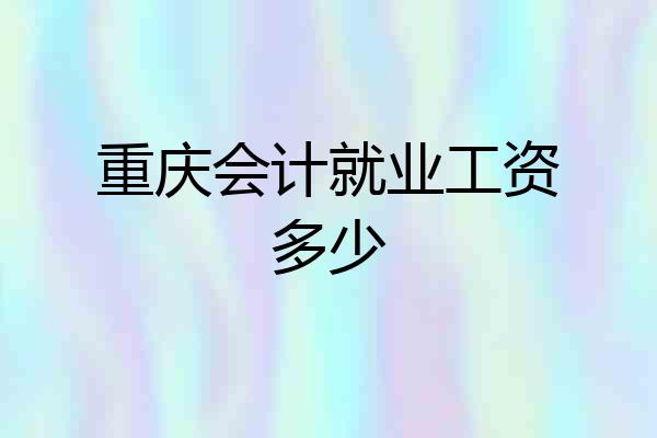 重庆会计就业工资多少