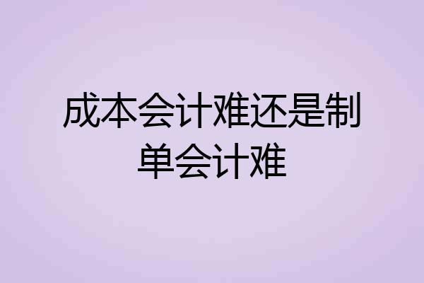 成本会计难还是制单会计难