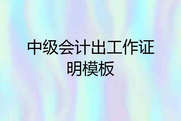 中级会计出工作证明模板