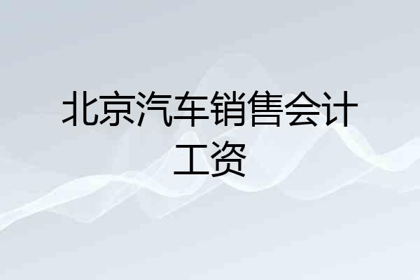 北京汽车销售会计工资