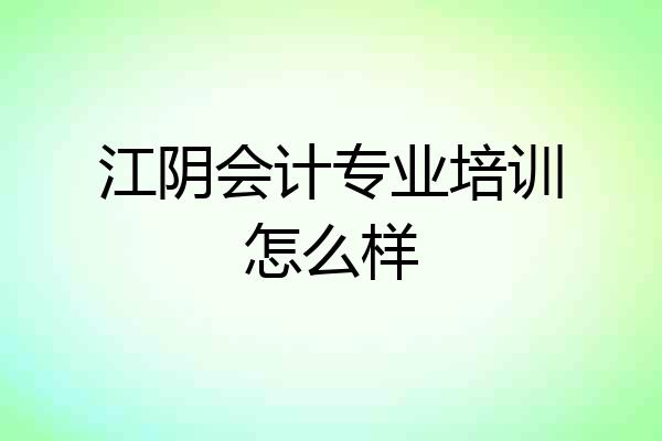 江阴会计专业培训怎么样