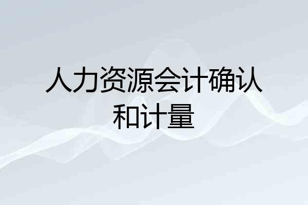 人力资源会计确认和计量