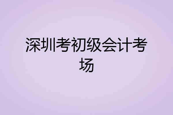 深圳考初级会计考场