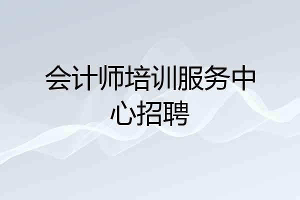 会计师培训服务中心招聘