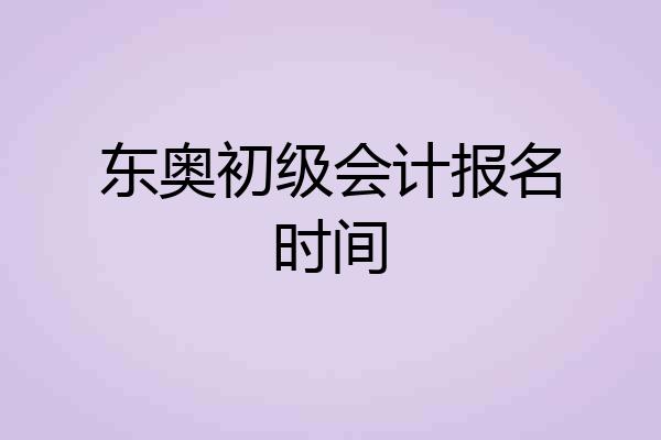 东奥初级会计报名时间