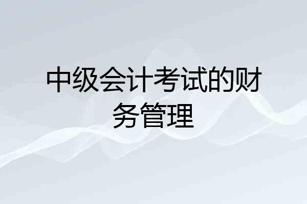 中级会计考试的财务管理